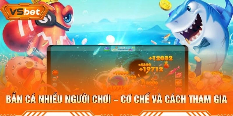 Bắn Cá Nhiều Người Chơi – Cơ Chế Và Cách Tham Gia