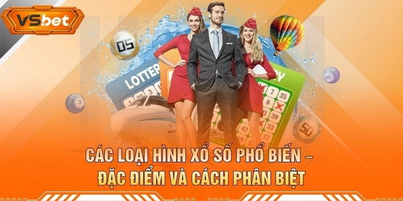 Các Loại Hình Xổ Số Phổ Biến – Đặc Điểm Và Cách Phân Biệt