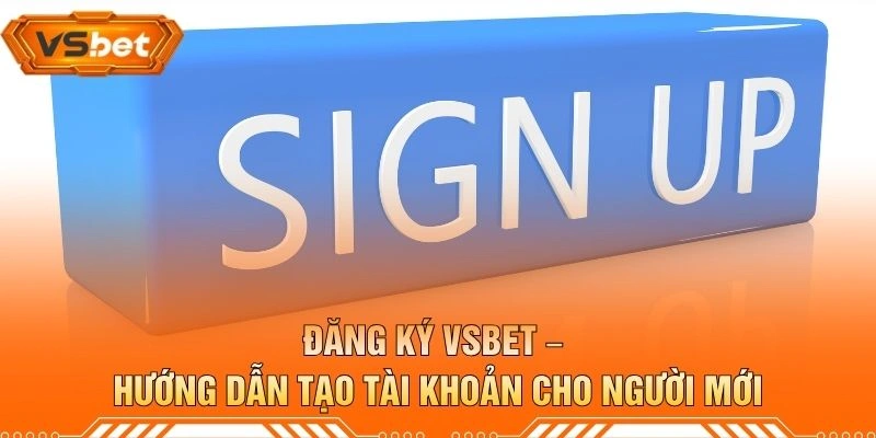 Đăng Ký VSBET – Hướng Dẫn Tạo Tài Khoản Cho Người Mới