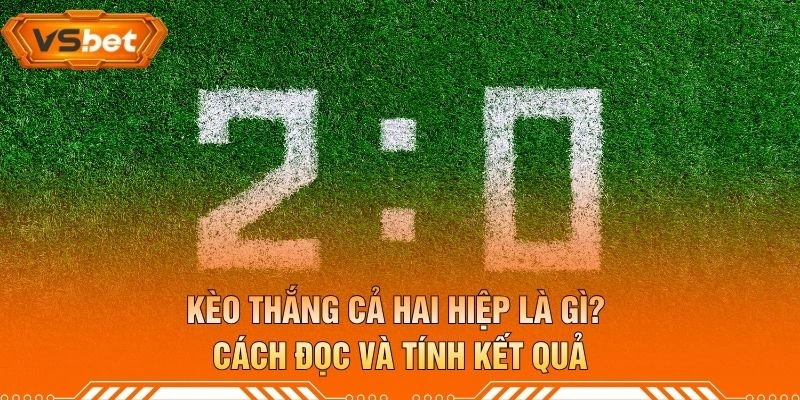 Kèo Thắng Cả Hai Hiệp Là Gì? Cách Đọc Và Tính Kết Quả