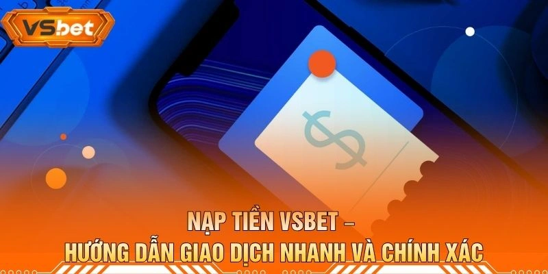 Nạp Tiền VSBET – Hướng Dẫn Giao Dịch Nhanh Và Chính Xác