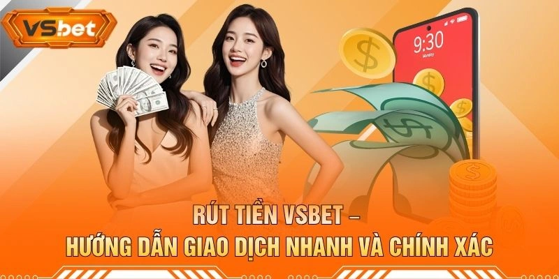 Rút Tiền VSBET – Hướng Dẫn Giao Dịch Nhanh Và Chính Xác