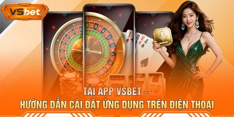 Tải App VSBET – Hướng Dẫn Cài Đặt Ứng Dụng Trên Điện Thoại
