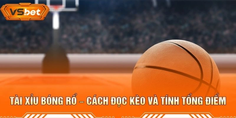 Tài Xỉu Bóng Rổ – Cách Đọc Kèo Và Tính Tổng Điểm
